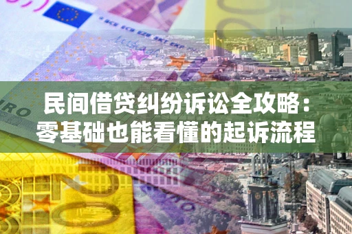 武汉民间借贷纠纷诉讼全攻略:零基础也能看懂的起诉流程与证据整理指南 武汉民间借贷纠纷诉讼全攻略:零基础也能看懂的起诉流程与证据整理指南