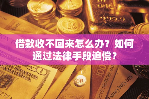 武汉借款收不回来怎么办？如何通过法律手段追偿？