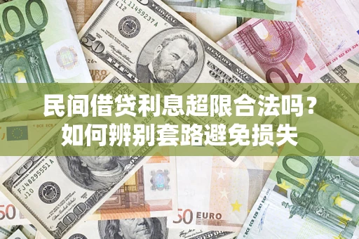 武汉民间借贷利息超限合法吗？如何辨别套路避免损失