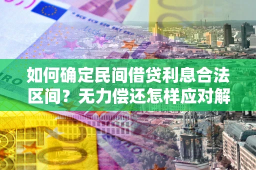 武汉如何确定民间借贷利息合法区间？无力偿还怎样应对解决法门？