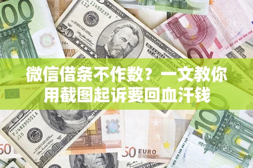 武汉微信借条不作数？一文教你用截图起诉要回血汗钱
