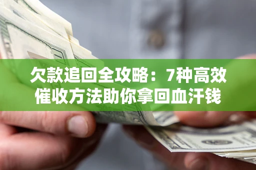 武汉欠款追回全攻略：7种高效催收方法助你拿回血汗钱