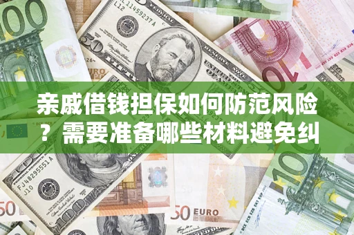 武汉亲戚借钱担保如何防范风险？需要准备哪些材料避免纠纷？