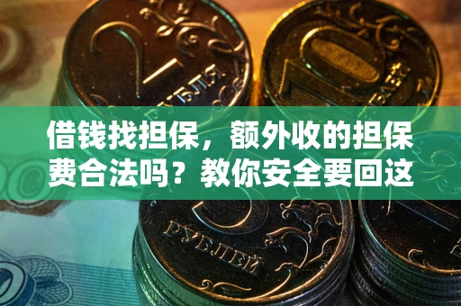 武汉借钱找担保，额外收的担保费合法吗？教你安全要回这笔钱
