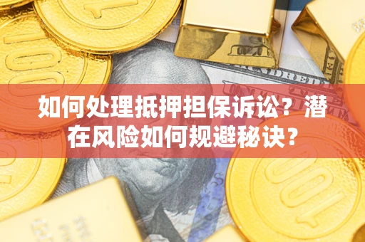 武汉如何处理抵押担保诉讼？潜在风险如何规避秘诀？