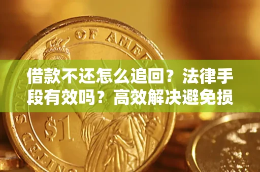 武汉借款不还怎么追回？法律手段有效吗？高效解决避免损失
