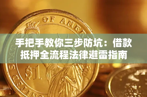 武汉手把手教你三步防坑：借款抵押全流程法律避雷指南