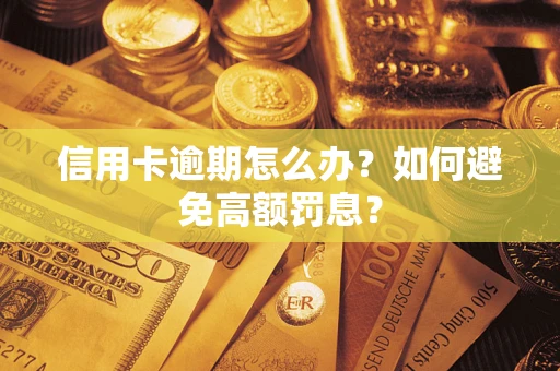 武汉信用卡逾期怎么办？如何避免高额罚息？