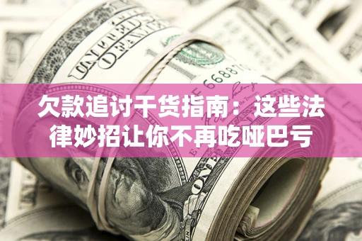 武汉欠款追讨干货指南：这些法律妙招让你不再吃哑巴亏
