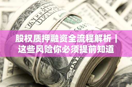 武汉股权质押融资全流程解析｜这些风险你必须提前知道