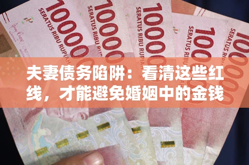 武汉夫妻债务陷阱：看清这些红线，才能避免婚姻中的金钱危机