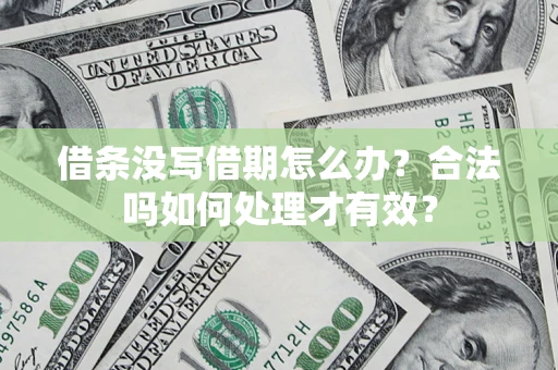 武汉借条没写借期怎么办？合法吗如何处理才有效？