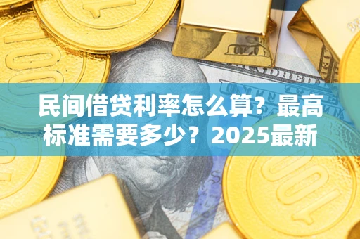 武汉民间借贷利率怎么算？最高标准需要多少？2025最新避坑指南