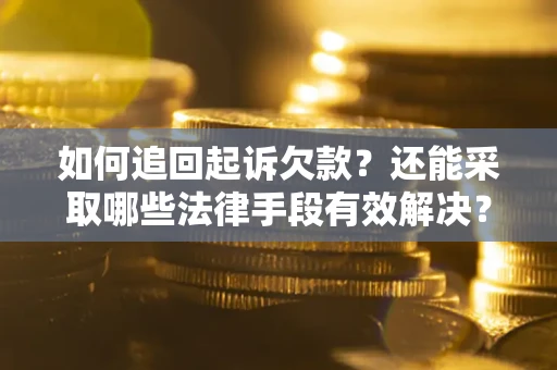 武汉如何追回起诉欠款？还能采取哪些法律手段有效解决？