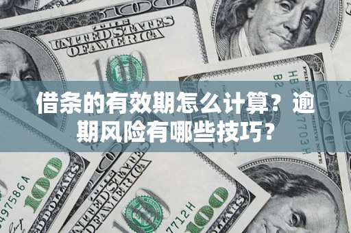 武汉借条的有效期怎么计算？逾期风险有哪些技巧？