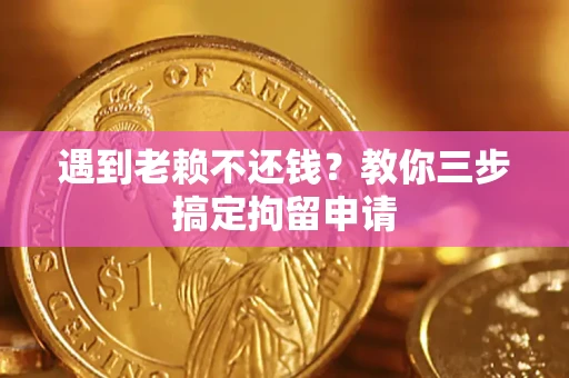 武汉遇到老赖不还钱？教你三步搞定拘留申请
