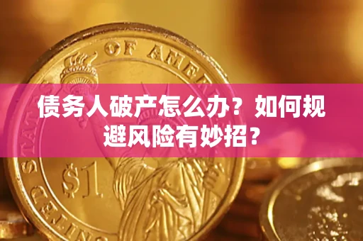 武汉债务人破产怎么办？如何规避风险有妙招？