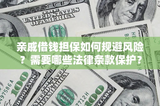 武汉亲戚借钱担保如何规避风险？需要哪些法律条款保护？