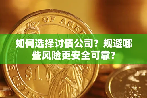 武汉如何选择讨债公司？规避哪些风险更安全可靠？