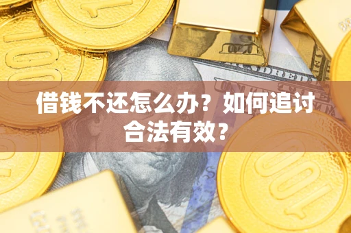 武汉借钱不还怎么办？如何追讨合法有效？