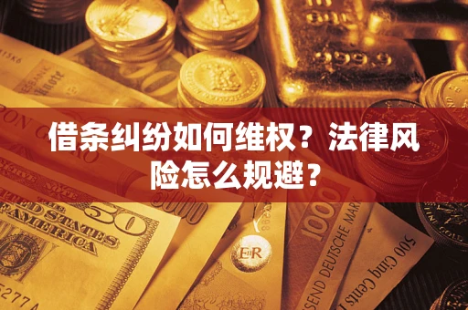 武汉借条纠纷如何维权？法律风险怎么规避？