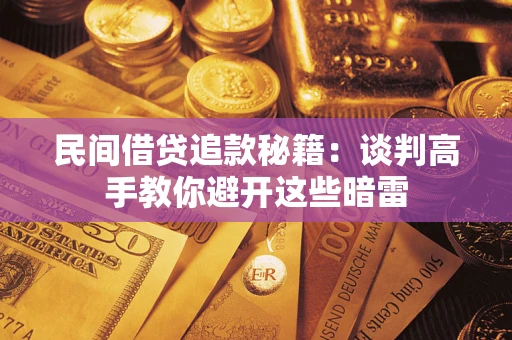 武汉民间借贷追款秘籍：谈判高手教你避开这些暗雷
