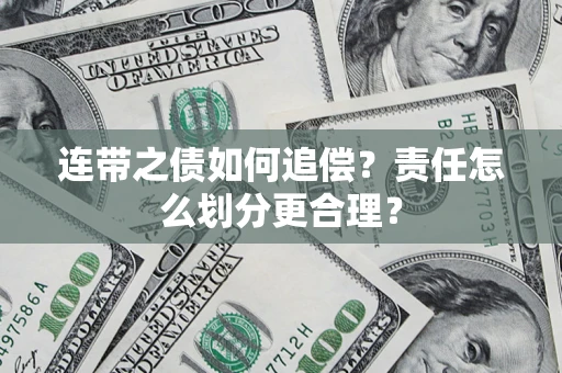 武汉连带之债如何追偿？责任怎么划分更合理？