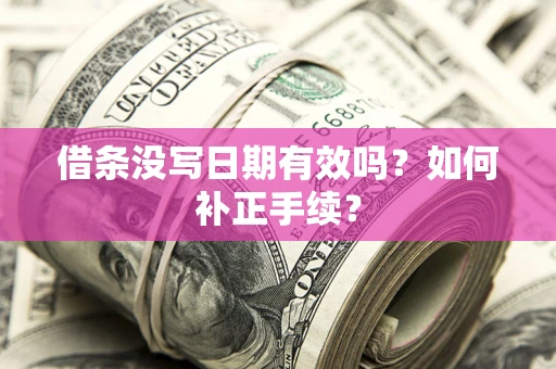 武汉借条没写日期有效吗？如何补正手续？