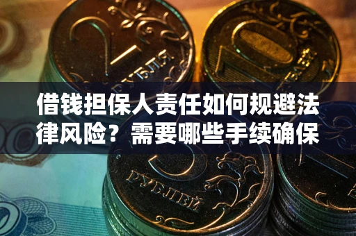 武汉借钱担保人责任如何规避法律风险？需要哪些手续确保安全？