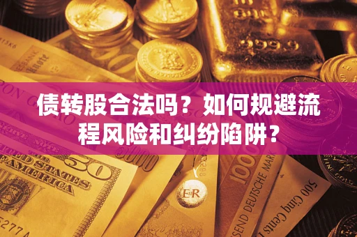 武汉债转股合法吗？如何规避流程风险和纠纷陷阱？
