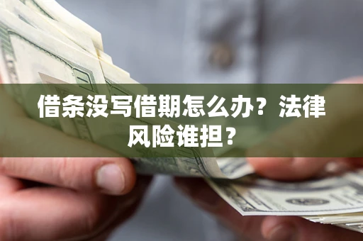 武汉借条没写借期怎么办？法律风险谁担？